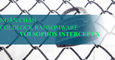 Ngăn chặn ColdLock Ransomware bằng Sophos Intercept X