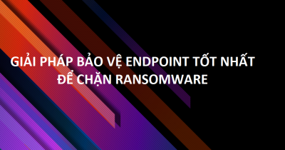 Giải pháp bảo vệ endpoint hữu hiệu để ngăn chặn ransomware