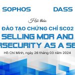 Nhìn lại Hội thảo dành cho đại lý “Đào tạo chứng chỉ SC02 – Selling Sophos MDR and Cybersecurity as a services”